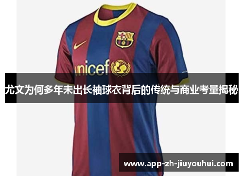 尤文为何多年未出长袖球衣背后的传统与商业考量揭秘