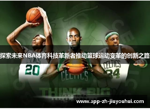 探索未来NBA体育科技革新者推动篮球运动变革的创新之路