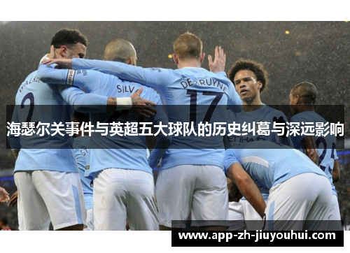 海瑟尔关事件与英超五大球队的历史纠葛与深远影响