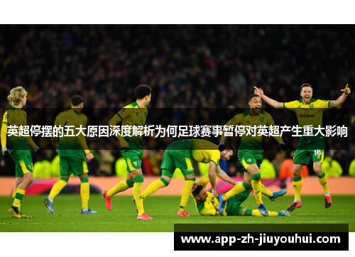 英超停摆的五大原因深度解析为何足球赛事暂停对英超产生重大影响