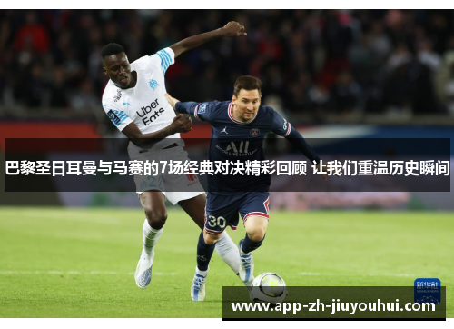 巴黎圣日耳曼与马赛的7场经典对决精彩回顾 让我们重温历史瞬间