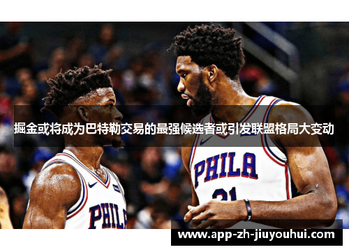 掘金或将成为巴特勒交易的最强候选者或引发联盟格局大变动