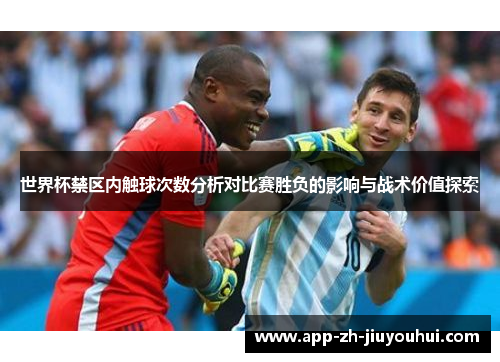 世界杯禁区内触球次数分析对比赛胜负的影响与战术价值探索