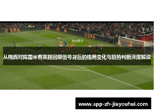 从梅西对阵国米看英超回暖信号背后的格局变化与趋势判断深度解读