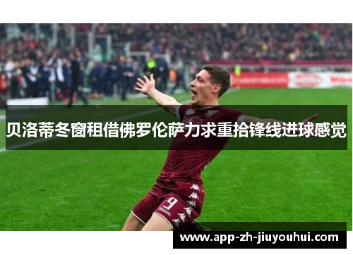 贝洛蒂冬窗租借佛罗伦萨力求重拾锋线进球感觉
